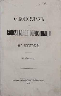 Мартенс Ф.Ф. О консулах и консульской юрисдикции на Востоке. СПб.: Тип. Мин-ва путей сообщения (А. Бенке), 1873.